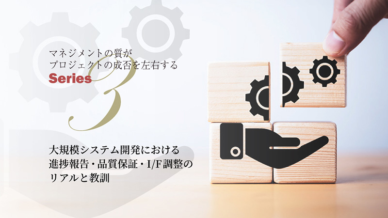 大規模システム開発における「進捗報告・品質保証・I/F調整」のリアルと教訓