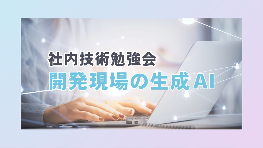 社内技術勉強会『テクトレ』開催レポート：開発現場の生成AI活用