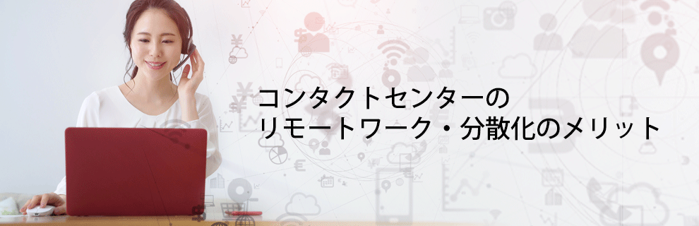 コンタクトセンターのリモートワーク・分散化のメリット