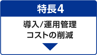 特長4 導入/運用管理コストの削減