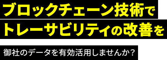 ContractGate ブロックチェーン技術でトレーサビリティの改善を。御社のデータを有効活用しませんか？