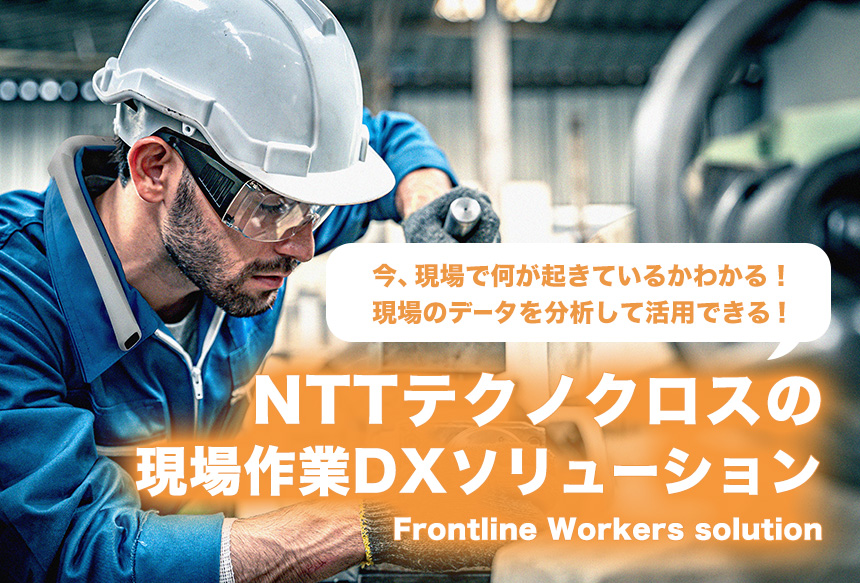 NTTテクノクロスの現場作業DXソリューション Frontline Workers solution