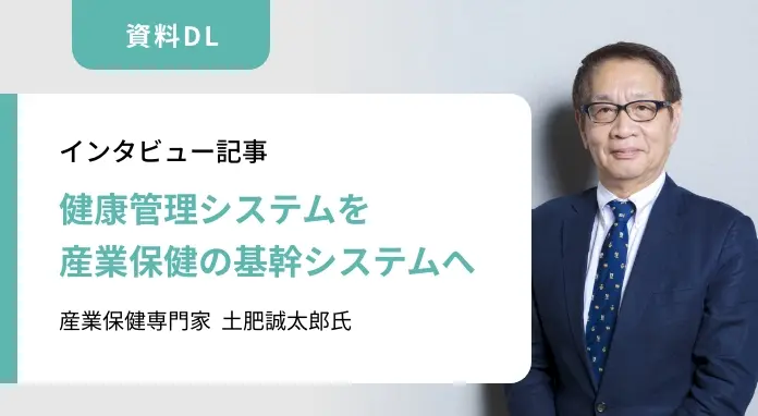 資料DL：インタビュー記事 健康管理システムを産業保健の基幹システムへ 産業保健専門家 土肥誠太郎氏