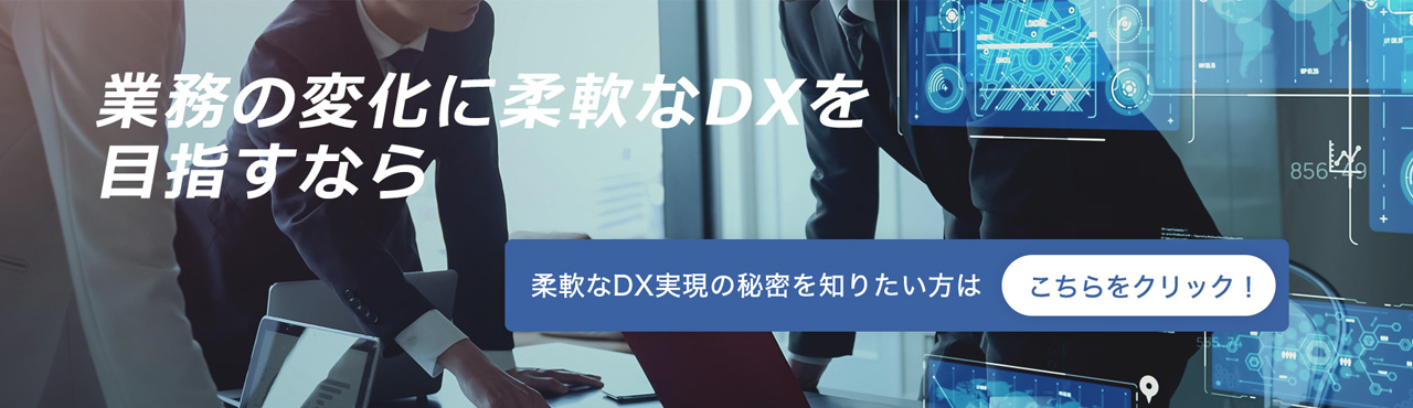 業務の変化に柔軟なDXを目指すなら