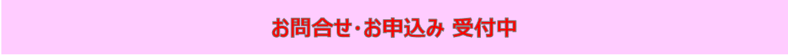 お問合せ・お申込み　受付中！