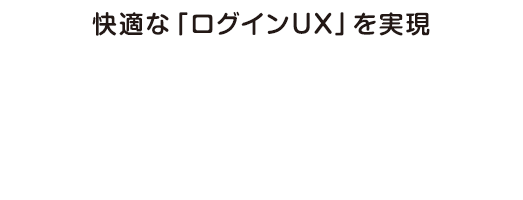 快適な「ログインUX」を実現 PASUTTO