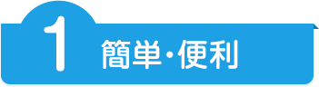 1 簡単・便利