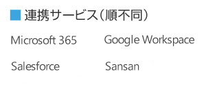 連携サービス（順不同） Microsoft 365 / Skype for Business / Google Workspace / Salesforce / sansan