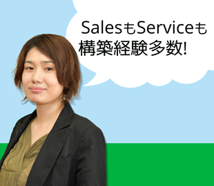 SalesもServiceも構築経験多数!