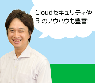 CloudセキュリティやBIのノウハウも豊富!