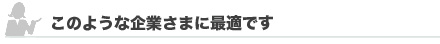 このような企業さまに最適です。