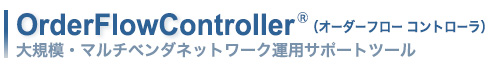 大規模・マルチベンダネットワーク運用サポートツール「OrderFlowController(オーダーフローコントローラ)」