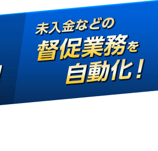 未入金などの督促業務を自動化！